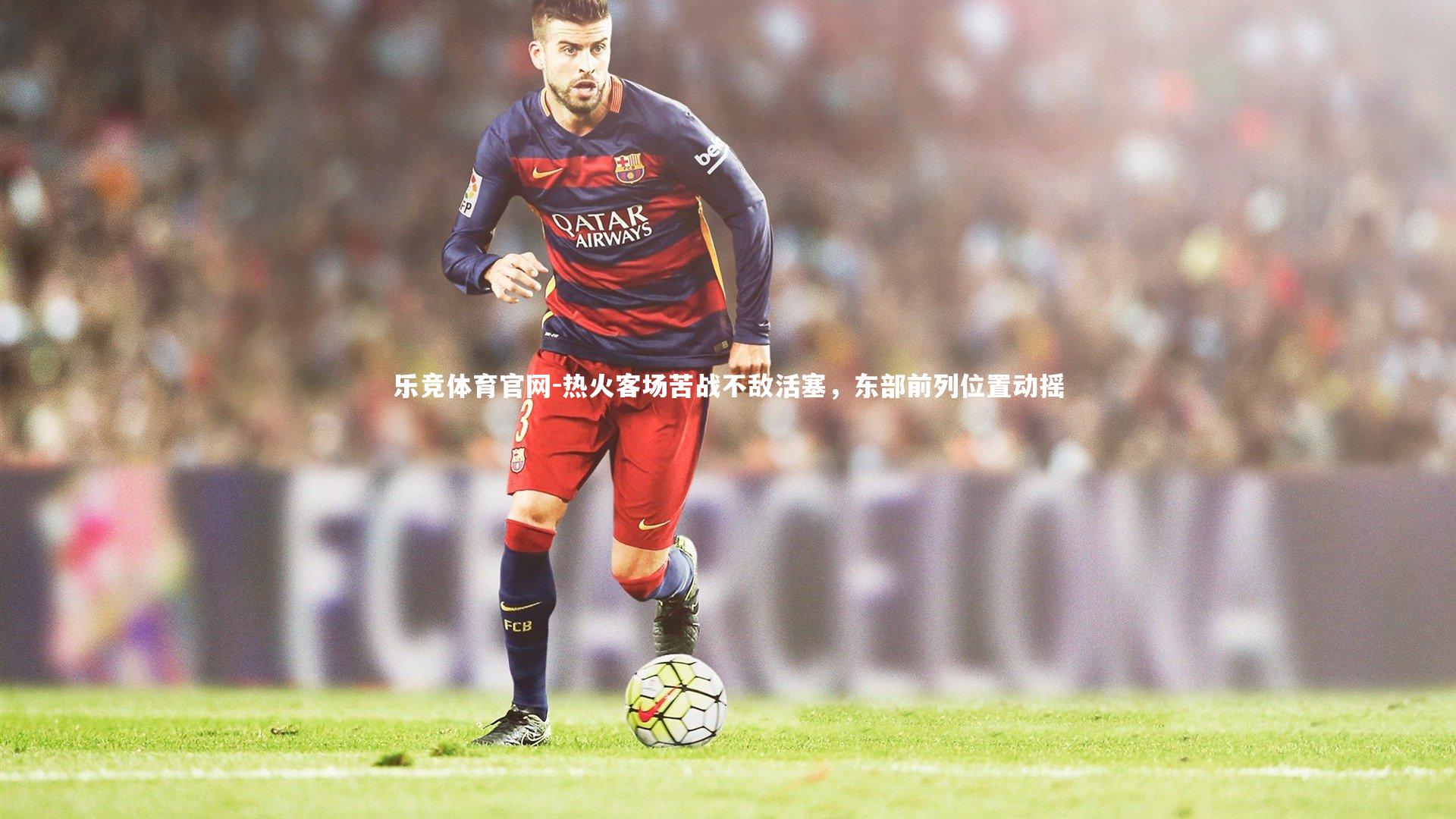 热火客场苦战不敌活塞，东部前列位置动摇