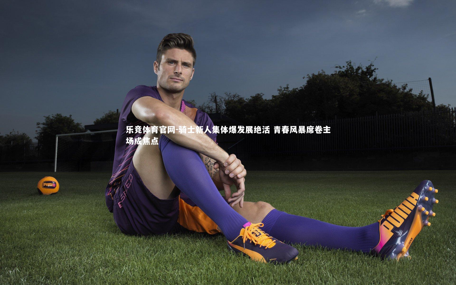 骑士新人集体爆发展绝活 青春风暴席卷主场成焦点