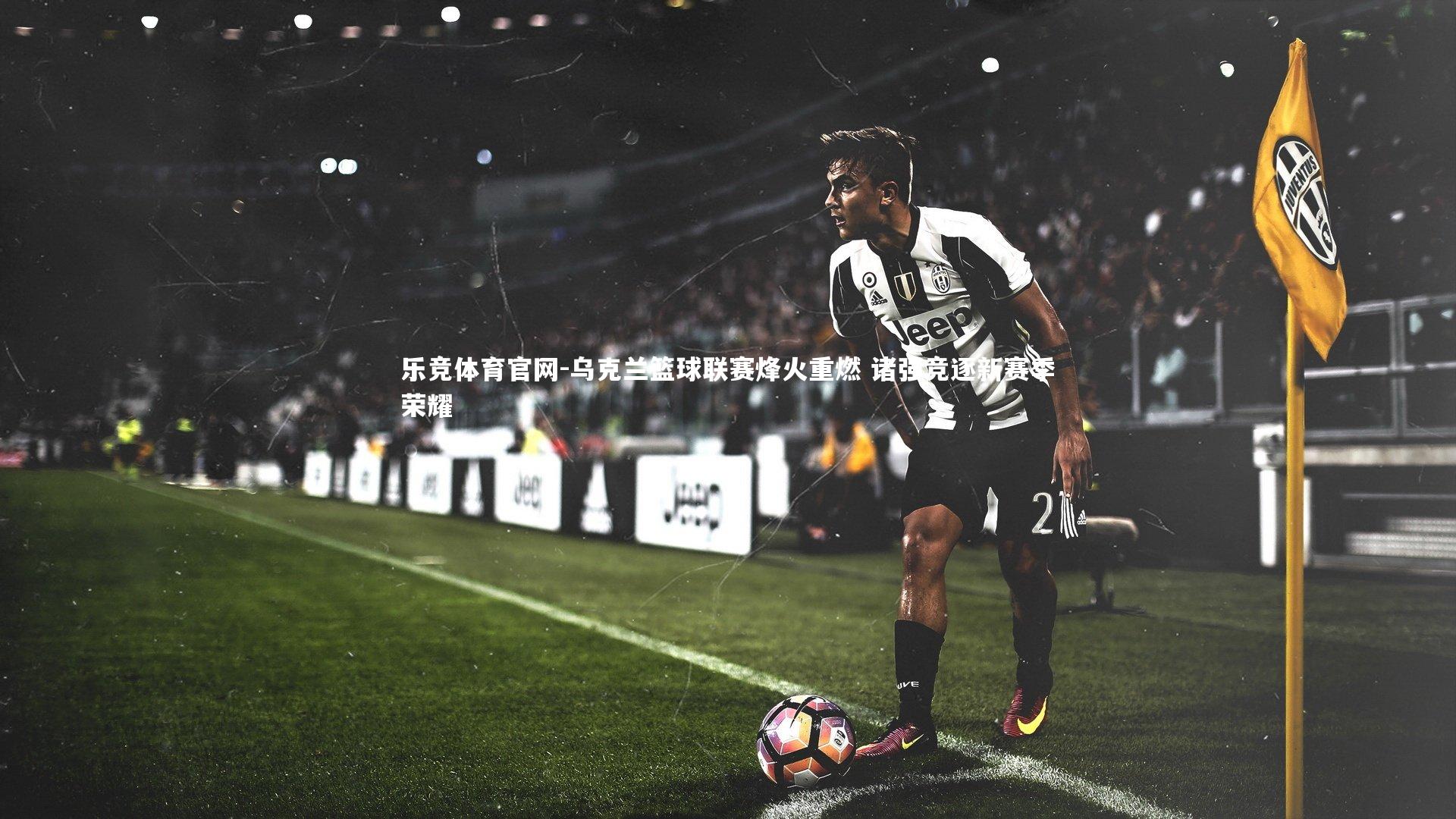 乌克兰篮球联赛烽火重燃 诸强竞逐新赛季荣耀