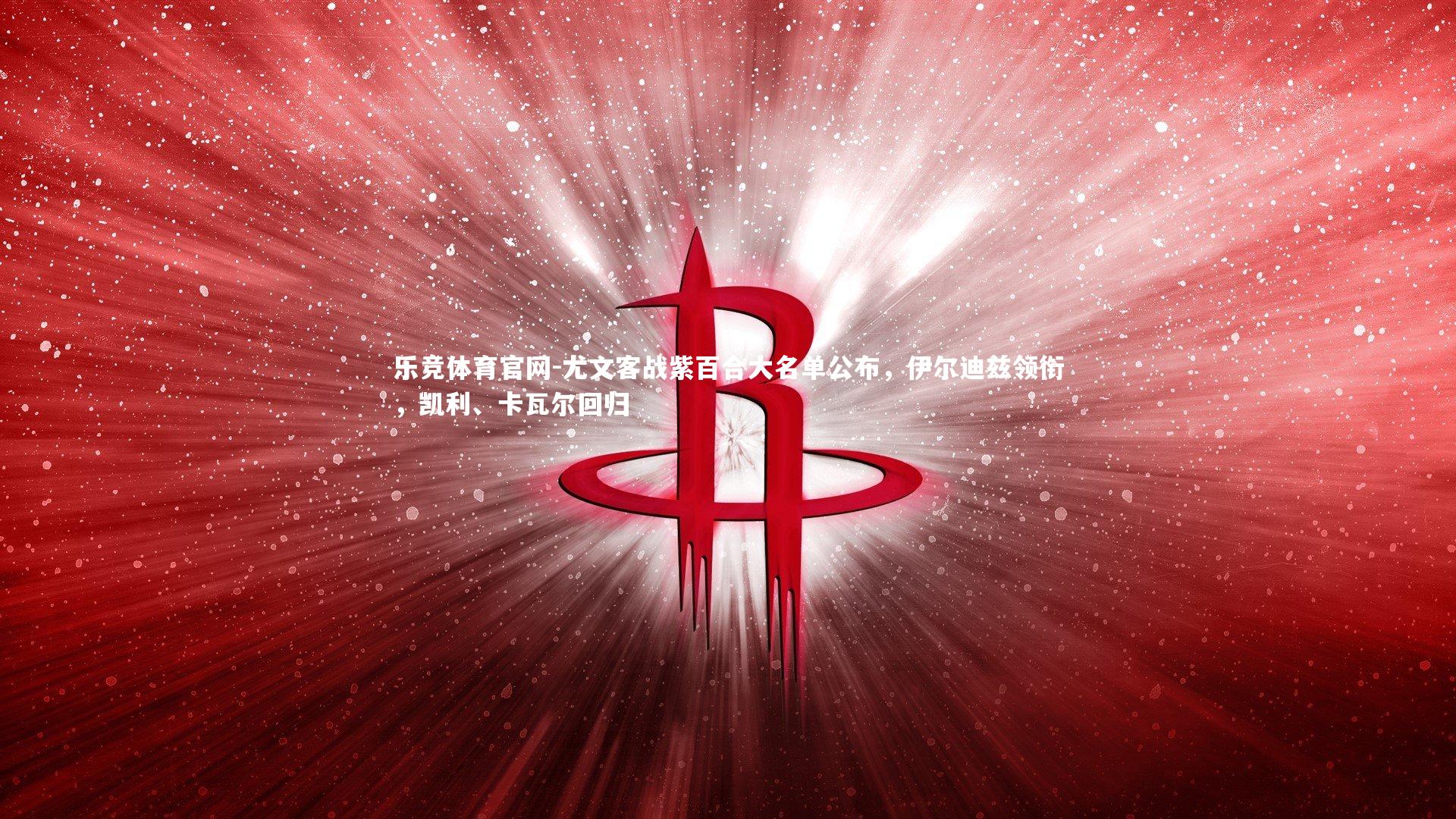 尤文客战紫百合大名单公布，伊尔迪兹领衔，凯利、卡瓦尔回归